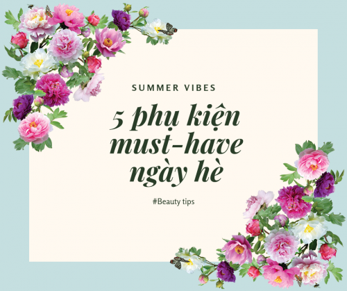 5 phụ kiện must-have ngày hè cho các cô gái
